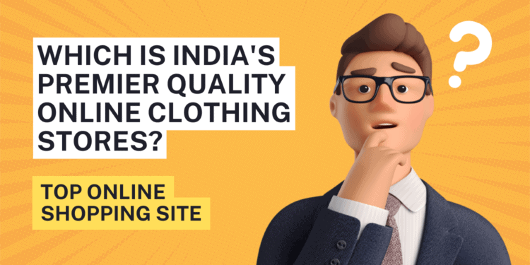 Which is India’s Premier Quality Online Clothing Stores?